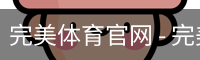 完美体育官网 - 完美体育赛事直播与专业数据中心